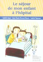 Couverture du livre « Le séjour de mon enfant à l'hopital » de Isabelle Amyot et Anne-Claude Bernard-Bonnin et Isabelle Papineau aux éditions Sainte Justine