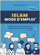 Couverture du livre « Islam, mode d'emploi : La religion de l'islam expliquée avec sagesse et bienveillance pour tous Tome 2 » de Philippe Jolly aux éditions Philippe Jolly