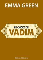 Couverture du livre « Le choix de Vadim » de Emma Green aux éditions Editions Addictives