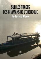 Couverture du livre « Sur les traces des chamans de l'Orénoque » de Federico Cook aux éditions Le Lys Bleu