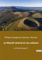 Couverture du livre « Le Massif central et ses volcans : un Etna français ? » de Meunier Stanislas et Philippe Glangeaud aux éditions Shs Editions