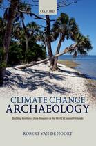 Couverture du livre « Climate Change Archaeology: Building Resilience from Research in the W » de Van De Noort Robert aux éditions Oup Oxford