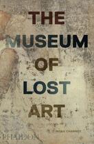 Couverture du livre « The museum of lost art » de Noah Charney aux éditions Phaidon Press