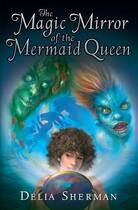 Couverture du livre « The Magic Mirror of the Mermaid Queen » de Delia Sherman aux éditions Penguin Group Us