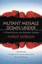 Couverture du livre « MUTANT MESSAGE DOWN UNDER - A WOMAN'S JOURNEY INTO DREAMTIME AUSTRALIA » de Marlo Morgan aux éditions Thorsons