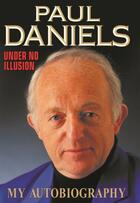 Couverture du livre « Paul Daniels: Under No Illusion - My Autobiography » de Daniels Paul aux éditions Blake John