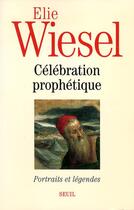 Couverture du livre « Célébration prophétique ; portraits et légendes » de Elie Wiesel aux éditions Seuil