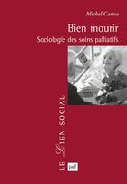 Couverture du livre « Bien mourir - sociologie des soins palliatifs » de Michel Castra aux éditions Puf