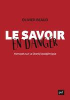 Couverture du livre « Le savoir en danger : menaces sur la liberté académique » de Olivier Beaud aux éditions Puf