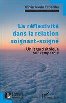 Couverture du livre « La réflexivité dans la relation soignant-soigné : Un regard éthique sur l'empathie » de Olivier Nkulu Kabamba aux éditions L'harmattan