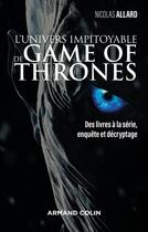 Couverture du livre « Game of Thrones - le trône de fer ; l'univers impitoyable ; des livres à la série, enquête et décryptage » de Nicolas Allard aux éditions Armand Colin