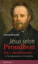 Couverture du livre « Jésus selon proudhon ; le messianose et la naissance du christianisme » de Bessiere G aux éditions Cerf