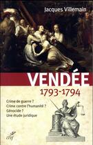 Couverture du livre « Vendée, 1793-1794 ; crime de guerre ? crime contre l'humanité ? génocide ? une étude juridique » de Jacques Villemain aux éditions Cerf