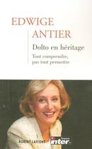 Couverture du livre « Dolto en héritage ; tout comprendre, pas tout permettre » de Edwige Antier aux éditions Robert Laffont