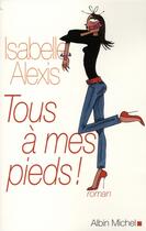 Couverture du livre « Tous à mes pieds » de Alexis-I aux éditions Albin Michel