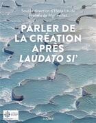 Couverture du livre « Parler de création après laudato si » de Elena Lasida et Collectif aux éditions Bayard