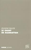 Couverture du livre « Le chant de manhattan » de Baude Jeannine aux éditions Seghers