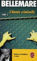 Couverture du livre « L'annee criminelle (tome 3) - histoires extraordinaires et vraies » de Pierre Bellemare aux éditions Le Livre De Poche