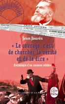 Couverture du livre « Le courage, c'est de chercher la vérité et de la dire ; anthologie d'un inconnu célèbre. » de Jean Jaures aux éditions Le Livre De Poche