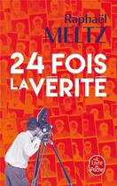 Couverture du livre « 24 fois la vérité » de Raphael Meltz aux éditions Le Livre De Poche