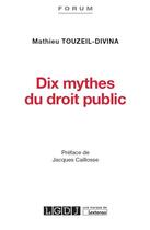 Couverture du livre « Dix mythes du droit public » de Mathieu Touzeil-Divina aux éditions Lgdj