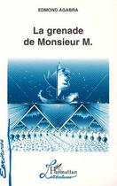 Couverture du livre « La grenade de Monsieur M. » de Edmond Agabra aux éditions Editions L'harmattan