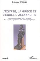 Couverture du livre « L'Egypte, la Grèce et l'école d'Alexandrie : Histoire interculturelle dans l'antiquité - Aux sources égyptiennes de la philosophie grecque » de Theophile Obenga aux éditions Editions L'harmattan