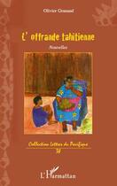 Couverture du livre « L'offrande tahitienne » de Olivier Granaud aux éditions Editions L'harmattan