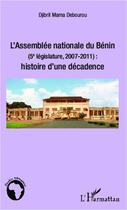 Couverture du livre « L'assemblée nationale du Bénin (5e législature 2007-2011) : histoire d'une décadence » de Djibril Mama Debourou aux éditions Editions L'harmattan