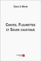 Couverture du livre « Contes, fleurettes et soude caustique » de Coralie Le Breton aux éditions Editions Du Net