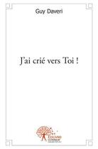 Couverture du livre « J'ai crié vers toi ! » de Guy Daveri aux éditions Edilivre