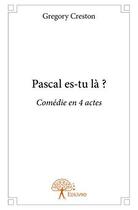 Couverture du livre « Pascal es-tu là ? » de Gregory Creston aux éditions Edilivre