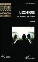 Couverture du livre « L'exotique ; un primitif en Silésie » de Ayi Hillah aux éditions Editions L'harmattan