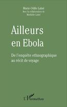 Couverture du livre « Ailleurs en Ebola ; de l'enquête ethnographique au récit de voyage » de Marie-Odile Laine aux éditions L'harmattan