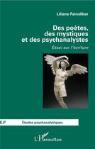 Couverture du livre « Des poètes, des mystiques et des psychanalystes ; essai sur l'écriture » de Liliane Fainsilber aux éditions L'harmattan