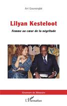 Couverture du livre « Lilyan Kesteloot : femme au coeur de la négritude » de Ari Gounongbe aux éditions L'harmattan