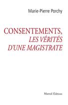 Couverture du livre « Consentements, les vérités d'une magistrate » de Marie-Pierre Porchy aux éditions Mareuil Editions