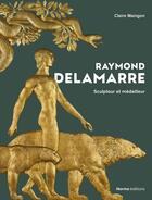 Couverture du livre « Raymond Delamarre : sculpteur et médailleur » de Claire Maingon aux éditions Norma