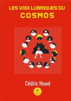Couverture du livre « Les voix lubriques du cosmos » de Cedric Huwe aux éditions Le Lys Bleu