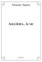 Couverture du livre « Anecdotes... la vie » de Francoise Deparis aux éditions Edilivre
