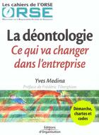 Couverture du livre « La deontologie : ce qui va changer dans l'entreprise - demarche, chartes et codes - les cahiers de l » de Medina/Orse aux éditions Organisation