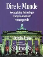 Couverture du livre « Dire le monde - allemand - vocabulaire thematique francais-allemand contemporain » de Francine Rouby aux éditions Ellipses