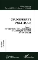 Couverture du livre « Jeunesses et politique Tome 1 ; conceptions de la politique en Amérique du Nord et en Europe » de Bernard Fournier et Raymond Hudon aux éditions L'harmattan