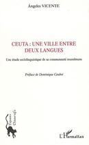 Couverture du livre « Ceuta : une ville entre deux langues : Une étude sociolinguistique de sa communauté musulmane » de Angeles Vicente aux éditions L'harmattan