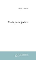 Couverture du livre « Mots Pour Guerir » de Cloutier Denys aux éditions Le Manuscrit