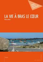 Couverture du livre « La vie à bras le coeur » de Patricia Menn aux éditions Mon Petit Editeur