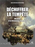 Couverture du livre « Déchiffrer la tempête : Michelet et la Révolution française » de Paule Petitier et Collectif aux éditions Pu De Rennes