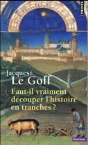 Couverture du livre « Faut-il vraiment découper l'histoire en tranches ? » de Jacques Le Goff aux éditions Points