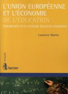 Couverture du livre « L'Union européenne et l'économie de l'éducation ; émergence d'un système éducatif éuropeen » de Laurence Martin aux éditions Larcier