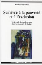 Couverture du livre « Survivre à la pauvreté et à l'exclusion ; le travail des adolescentes dans les marchés de Dakar » de Rosalie Aduayi Diop aux éditions Karthala